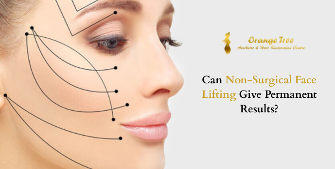 Can Non-Surgical Face Lifting Give Permanent Results?