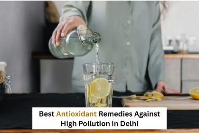 Best Antioxidant Remedies Against High Pollution in Delhi